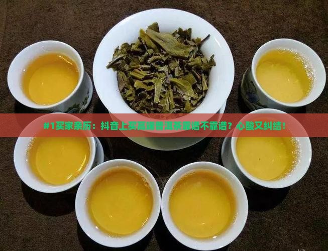 抖音买高端普洱茶可靠吗
