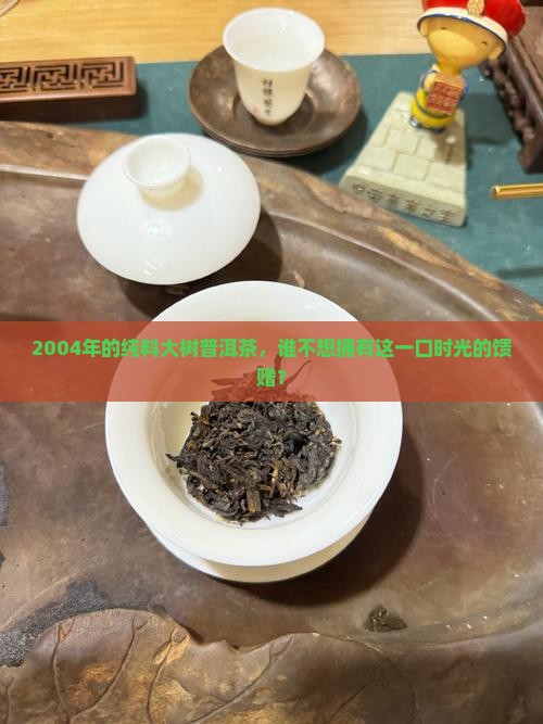 2004年纯料大树普洱茶