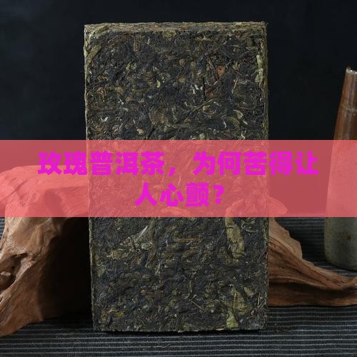 玫瑰普洱茶为啥喝着苦呢