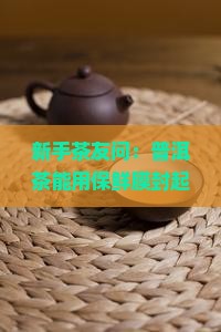 普洱茶是否可以用薄膜密封