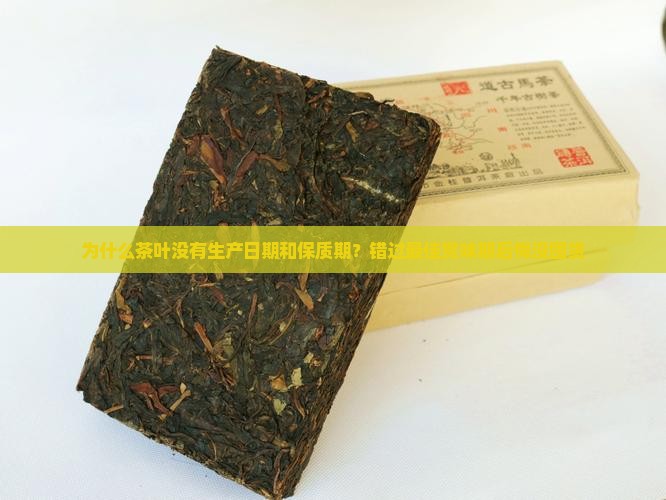 为什么茶叶没有生产日期和保质期