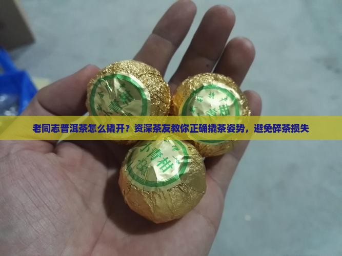 老同志普洱茶如何弄开