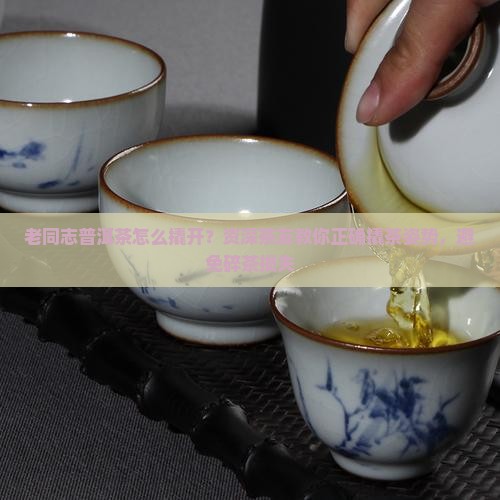 老同志普洱茶如何弄开