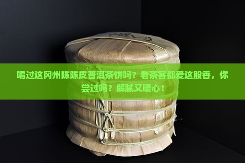 冈州陈陈皮普洱茶饼