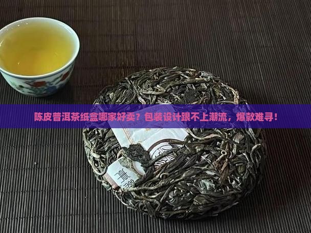 陈皮普洱茶纸盒哪家好卖