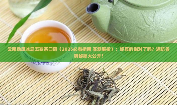 云南勐库冰岛五寨茶口感