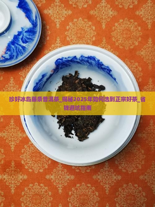 珍好冰岛藤条普洱茶