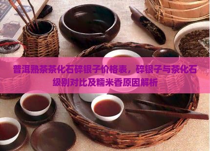 普洱熟茶茶化石碎银子价格表