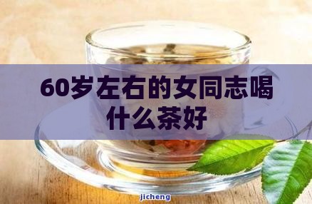 60岁左右的女同志喝什么茶好
