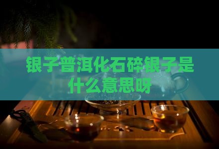 茶化石碎银子是什么意思呀