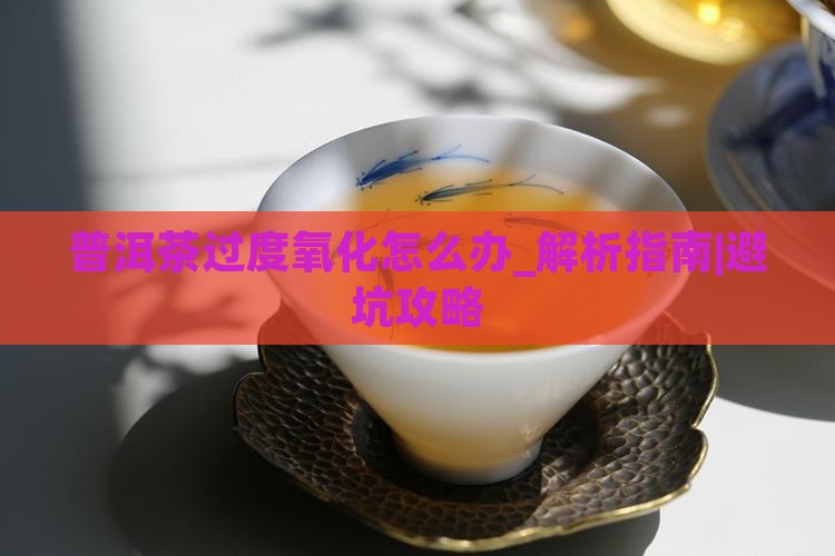 普洱茶过度氧化怎么办