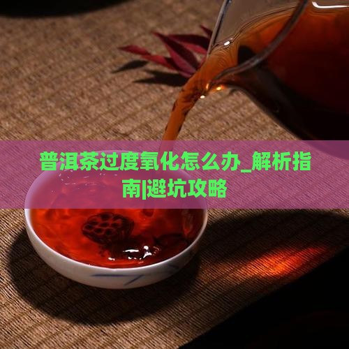 普洱茶过度氧化怎么办