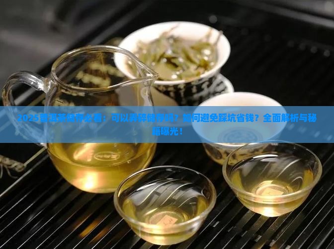 普洱茶可以弄碎储存吗 普洱茶可以弄碎储存吗