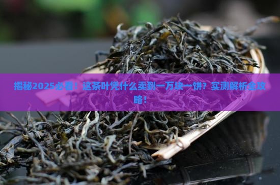 什么样的茶叶能卖到一万块一饼