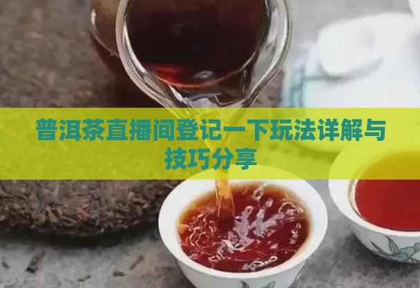 普洱茶直播间登记一下