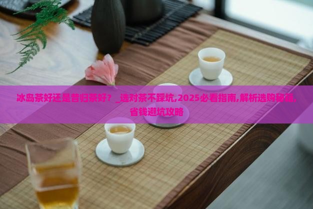 冰岛茶好还是昔归茶好