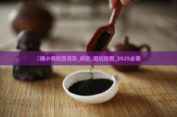 朩桶小青柑普洱茶