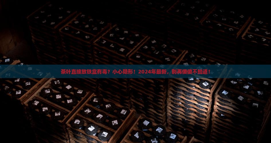 茶叶直接放铁盒有毒