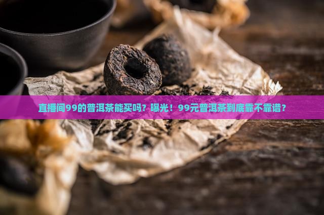直播间99的普洱茶能买吗