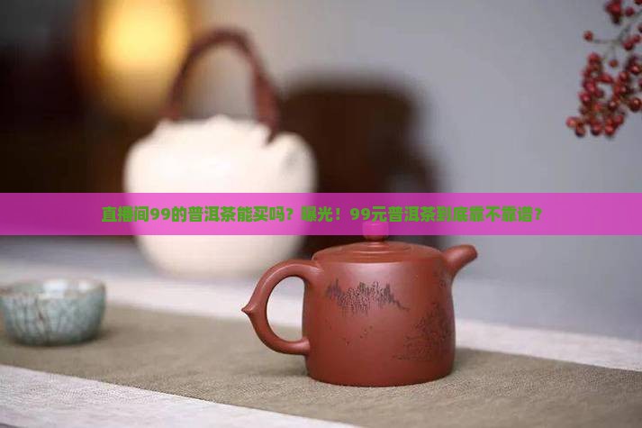 直播间99的普洱茶能买吗