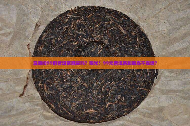 直播间99的普洱茶能买吗
