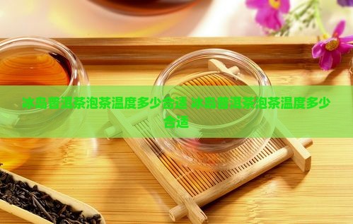 冰岛普洱茶泡茶温度多少合适