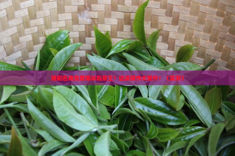 豫剧名普洱冰岛茶王