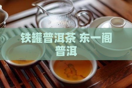 东一阁铁罐普洱茶