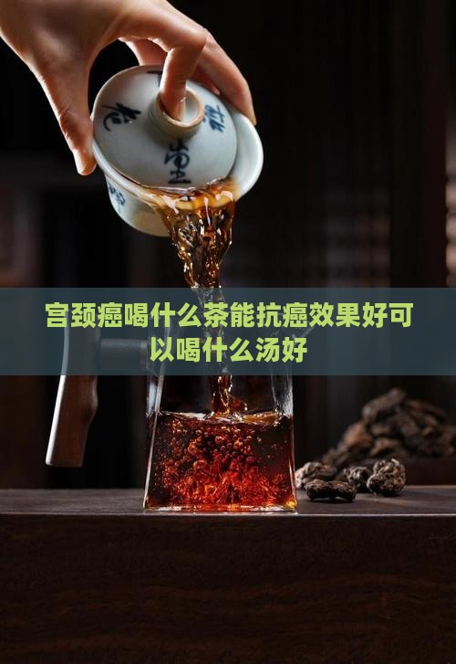 宫颈癌喝什么茶能抗癌