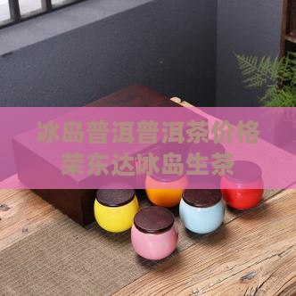 荣东达冰岛生茶