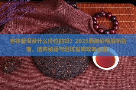 吉林普洱茶什么价位的好