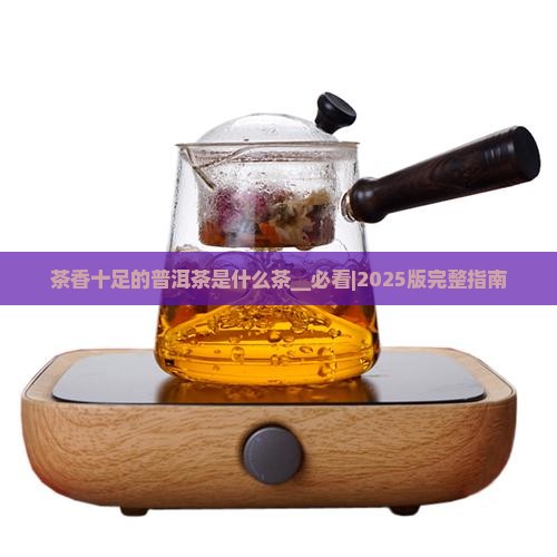 茶香十足的普洱茶是什么茶