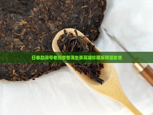 日春勐润号老班章普洱生茶