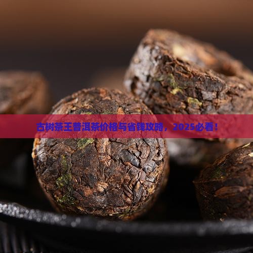 古树茶王普洱茶价格