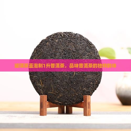 1升的玻璃茶壶泡普洱茶