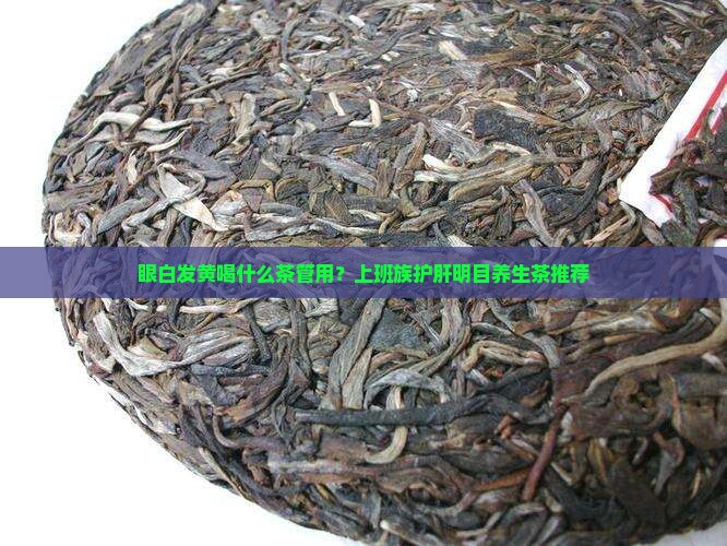 眼白发黄喝什么茶管用
