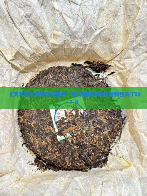 鸿蒙普洱茶存储价格表