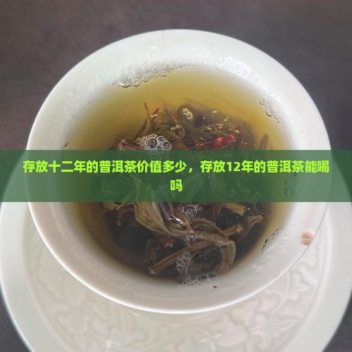 存放十二年的普洱茶价值