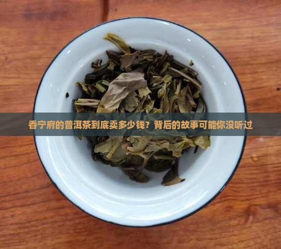 香宁府普洱茶价格