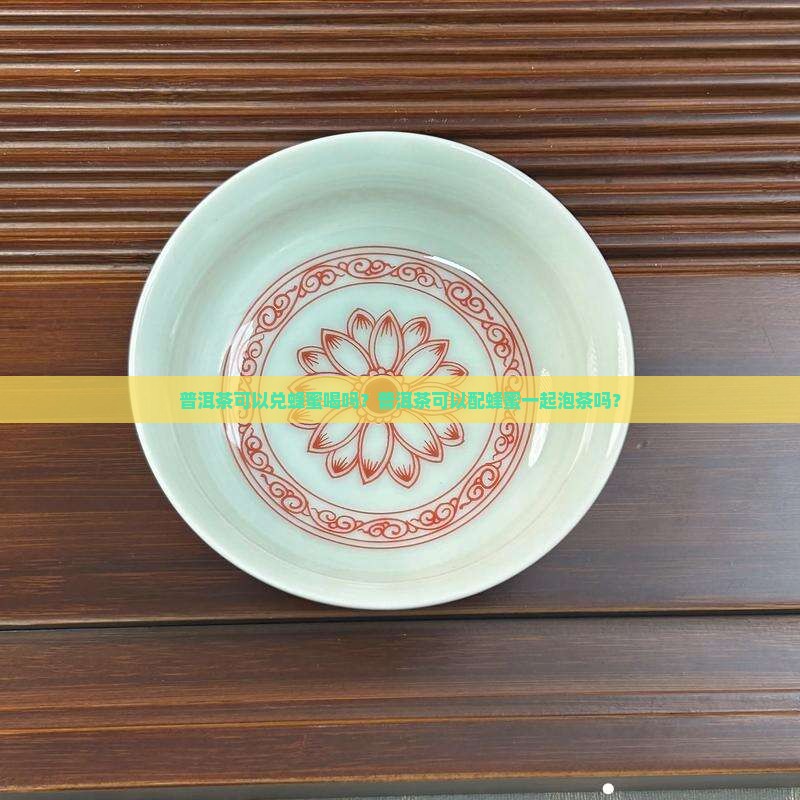 普洱茶可以兑蜂蜜喝吗