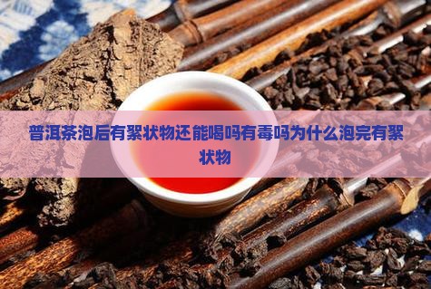 普洱茶泡后有絮状物还能喝吗