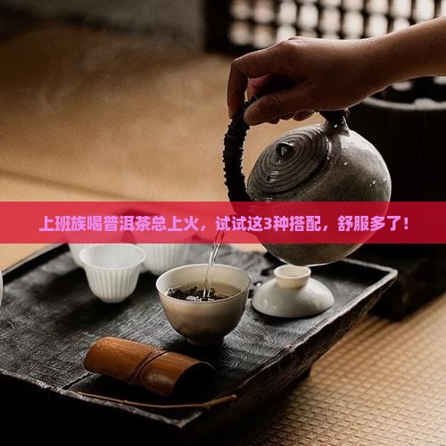 喝普洱茶配什么降火的茶