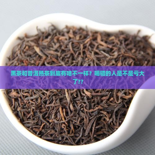 黑茶与普洱熟茶的区别