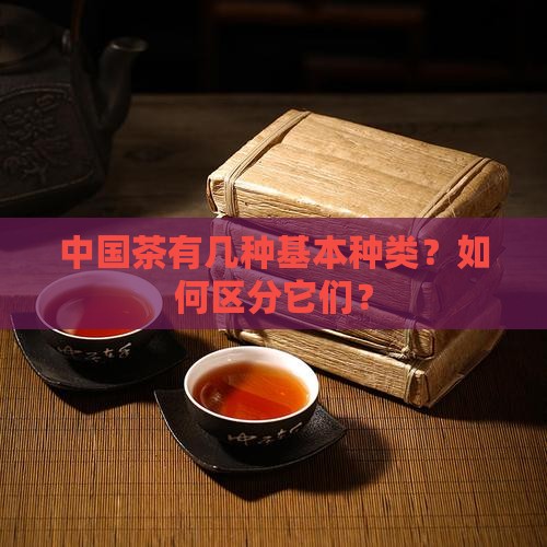 中国茶有几种基本种类 中国茶有几种基本种类