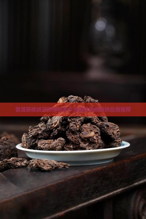 普洱茶棉纸采购价格多少