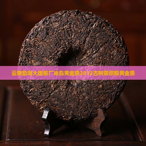 云南勐海大唐茶厂冰岛黄金条
