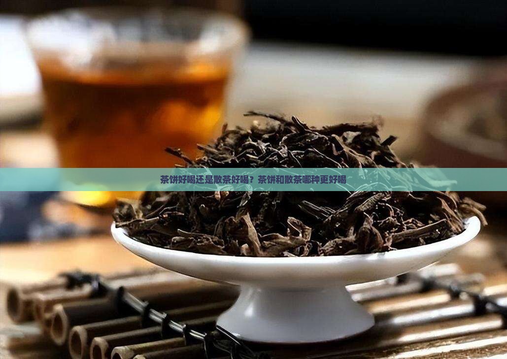 茶饼好喝还是散茶好喝