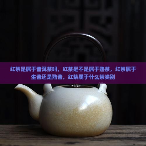 红茶是属于普洱茶吗