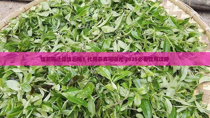 代用茶饭前喝还是饭后喝