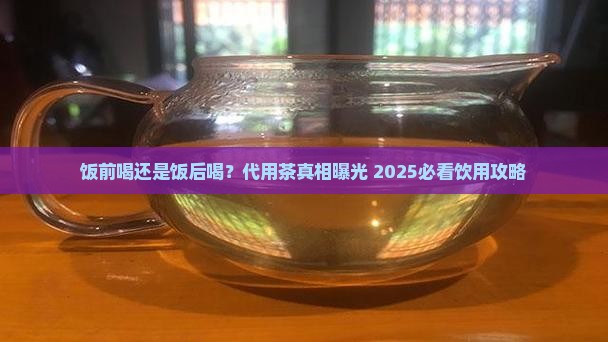 代用茶饭前喝还是饭后喝